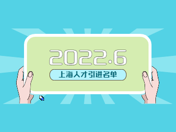 2022年6月《上海市引进人才申办本市常住户口》公示名单，共341人