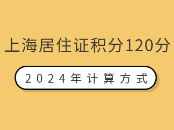 2024年上海居住证积分120分怎么算呢？
