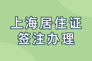 上海居住证签注是什么时候办理？办理需要提供什么材料呢？