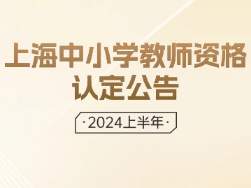 2024上半年上海中小学教师资格认定公告已发布！