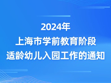 上海市教育委员会关于做好2024年本市学前教育阶段适龄幼儿入园工作的通知