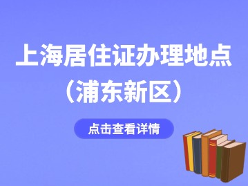 2024年上海浦东新区居住证办理地点