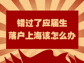 错过了应届生落户上海该怎么办？
