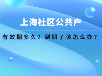 上海社区公共户口有效期多久？到期了该怎么办？