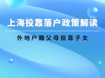 上海投靠落户政策解读：外地户籍父母投靠子女