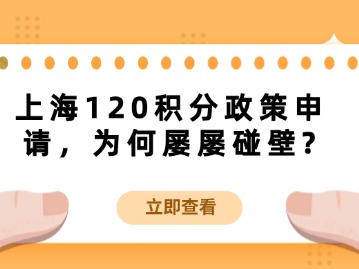 上海120积分政策申请，为何屡屡碰壁？